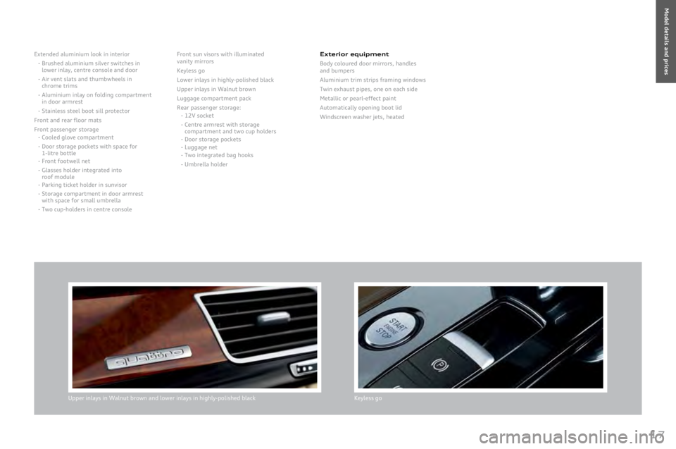 AUDI A8 2011  Owners Manual 
17
Extended	aluminium	look	in	interior
-
		Brushed	aluminium	silver	switches	in	lower	inlay,	centre	console	and	door	
-		Air	vent	slats	and	thumbwheels	in	chrome	trims
-
		Aluminium	inlay	on	folding	