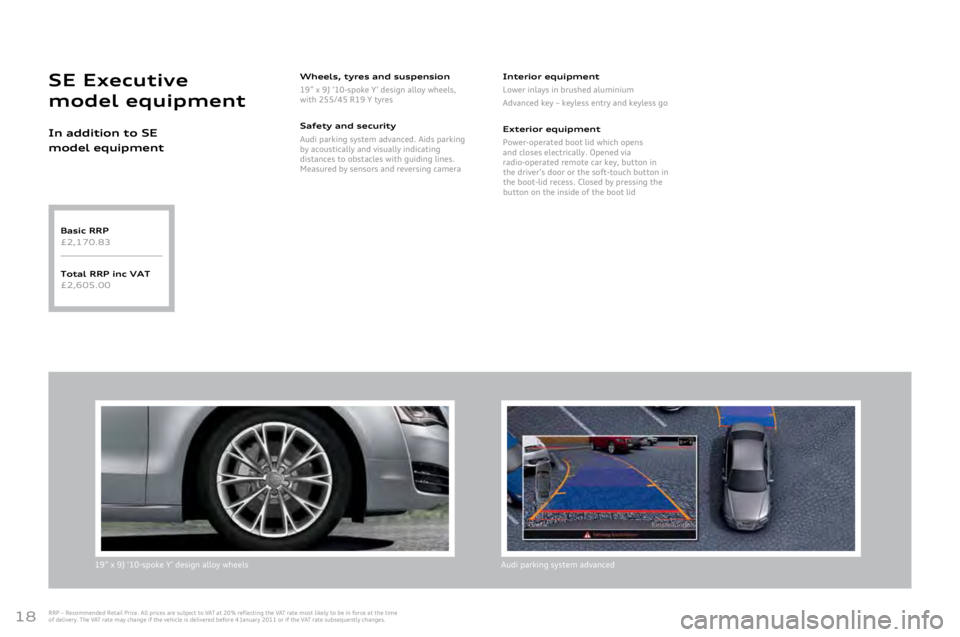 AUDI A8 2011  Owners Manual 
18
19”	x	9J	‘1\f-spoke	Y’	design	alloy	wheelsAudi	parking	system	advanced	
Wheels, t\bres and suspension
19”
	x	9J	‘1\f-spoke	Y’	design	alloy	wheels,	
with	\b55/45	R19	Y	tyres
Safet\b and