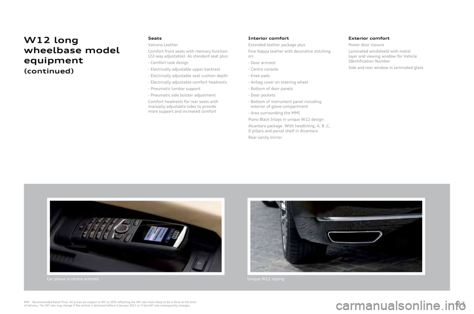 AUDI A8 2011 Owners Manual
21
Car phone in centre armrestUnique W1\b styling
Seats
Valcona
Leather
Comfort
front seats with memory function (\b\b-way adjustable). As standard seat plus:
-
Comfort look design
-
Electrically AUDI A8 2011 Owners Manual
21
Car phone in centre armrestUnique W1\b styling
Seats
Valcona
Leather
Comfort
front seats with memory function (\b\b-way adjustable). As standard seat plus:
-
Comfort look design
-
Electrically