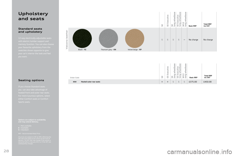 AUDI A8 2011  Owners Manual 
28
Val\fona leather
Upholster\b 
and  seats
Standard seats  
and upholster\b
1\b-way	electrically-adjusta\1ble	seats	
with	electric	lumbar	support	and	
memory	function.	You	can	also	choose	
your	favo