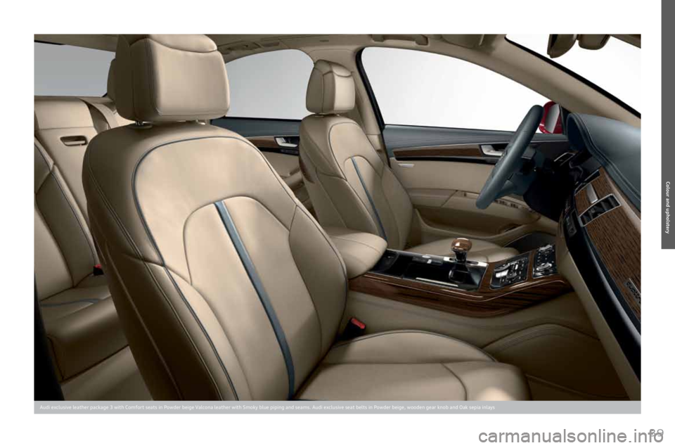AUDI A8 2011  Owners Manual 
39
Colour and upholstery
Audi	exclusive	leather	package	3	with	Comfort	seats	in	Powder	beige	Valcona	leather	with	Smoky	blue	piping	and	seams.	Audi	exclusive	seat	belts	in	Powder	beige,	wooden	gear	k