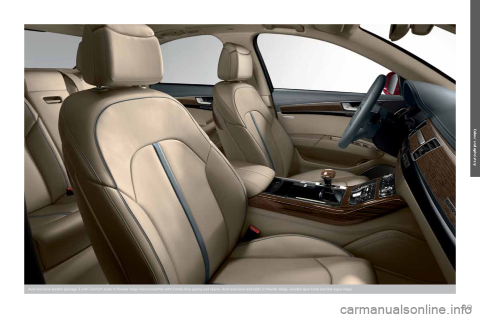 AUDI A8 2011 Owners Guide 
39
Colour and upholstery
Audi	exclusive	leather	package	3	with	Comfort	seats	in	Powder	beige	Valcona	leather	with	Smoky	blue	piping	and	seams.	Audi	exclusive	seat	belts	in	Powder	beige,	wooden	gear	k