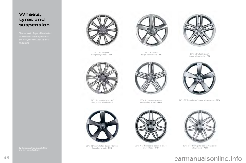AUDI A8 2011 Service Manual 
46
Wheels,  
t\bres and 
suspension
Choose	a	set	of	specially-selected
alloy
	wheels	to	subtly	enhance
the
	way	your	new	Audi	A8	looks		
and
	drives.
Options are subject to availability  
and \fay ex
