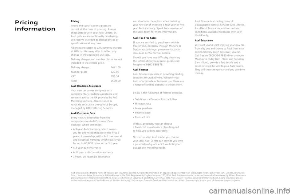 AUDI A8 2011 Owners Manual
63
Pri\fing
informationPricing
Prices
and spec
ifications
give
n
are
corr
ect
at the time of prin
ting.
Alwa
ys
check
deta
ils
with your Audi Cent
re,
as
Audi poli
cies
are cont AUDI A8 2011 Owners Manual
63
Pri\fing
informationPricing
Prices
and spec
ifications
give
n
are
corr
ect
at the time of prin
ting.
Alwa
ys
check
deta
ils
with your Audi Cent
re,
as
Audi poli
cies
are cont