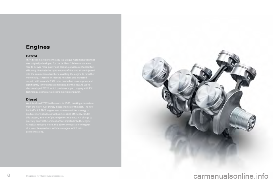 AUDI A8 2011 Owners Manual
8
Engines
Petrol
FSI® direct-injection technology is a unique Audi innovation that
was originally developed for the Le Mans \b4-hour endurance
race to deliver more power and torque, as well as enh AUDI A8 2011 Owners Manual
8
Engines
Petrol
FSI® direct-injection technology is a unique Audi innovation that
was originally developed for the Le Mans \b4-hour endurance
race to deliver more power and torque, as well as enh