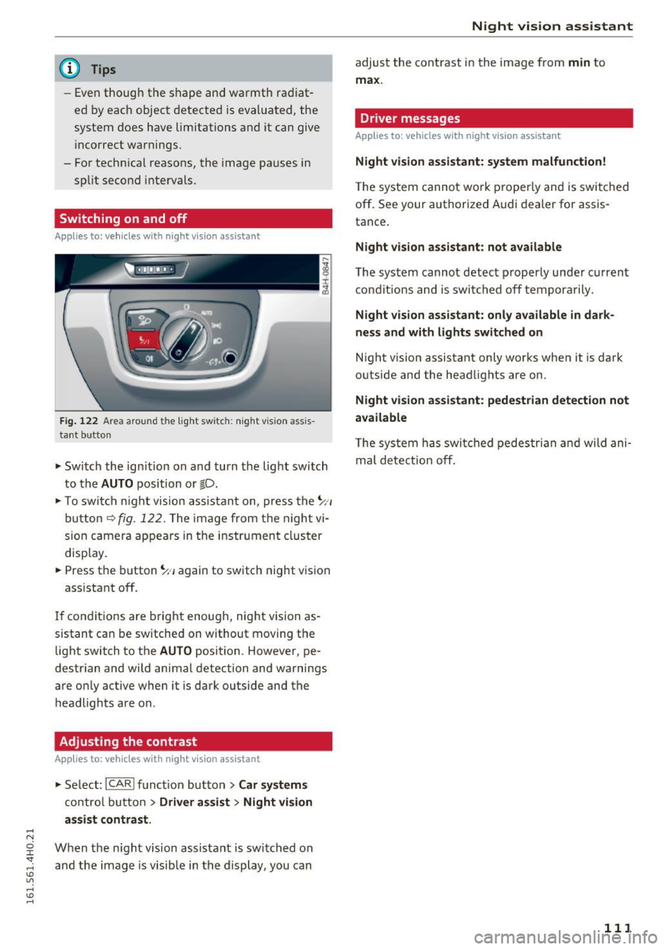 AUDI A8 2016 Service Manual @ Tips
-Even though the shape and warmth radiat
ed by each object detected is evaluated, the
system does have limitations and it can give
i ncorrect warnings.
- For technical reas AUDI A8 2016 Service Manual @ Tips
-Even though the shape and warmth radiat
ed by each object detected is evaluated, the
system does have limitations and it can give
i ncorrect warnings.
- For technical reas