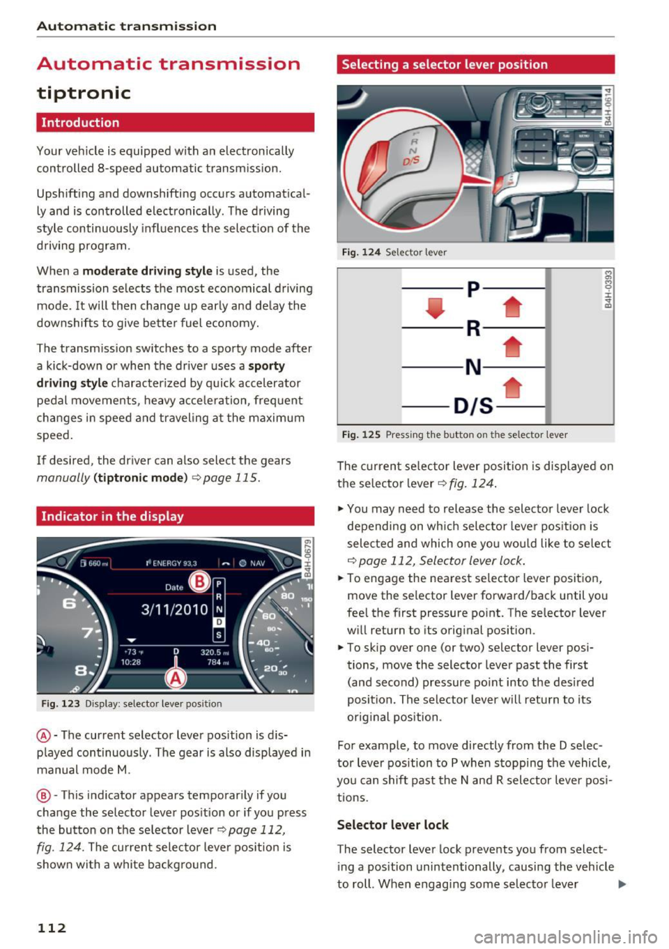 AUDI A8 2016 Owners Manual Automatic transmission
Automatic transmission
tiptronic
Introduction
Your vehicle is equipped with an electron ically
controlled 8-speed automatic transmission.
Upshifting and downshif AUDI A8 2016 Owners Manual Automatic transmission
Automatic transmission
tiptronic
Introduction
Your vehicle is equipped with an electron ically
controlled 8-speed automatic transmission.
Upshifting and downshif