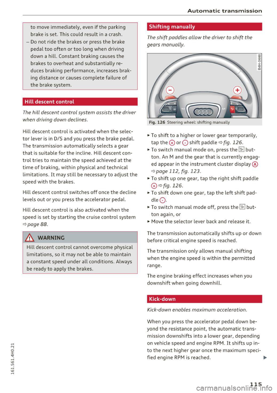 AUDI A8 2016 Owners Manual to move immediately, even if the parking brake is set. Th is could result in a crash.
- Do not ride the brakes or press the brake
peda l too often or too long when driving
d AUDI A8 2016 Owners Manual to move immediately, even if the parking brake is set. Th is could result in a crash.
- Do not ride the brakes or press the brake
peda l too often or too long when driving
d