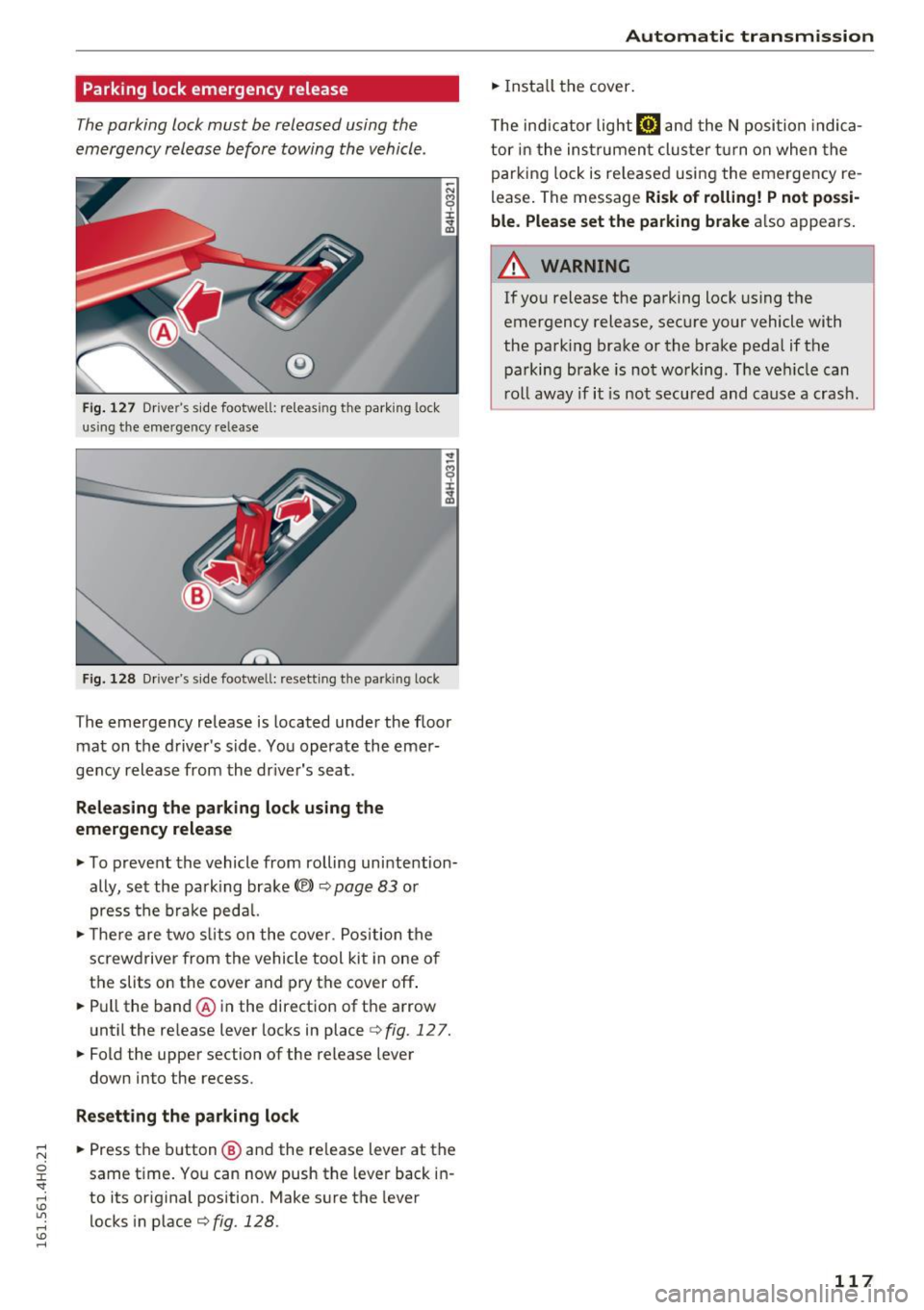 AUDI A8 2016 Owners Manual Parking lock emergency release
The parking lock must be released using the
emergency release before towing the vehicle .
®
Fig. 127 Dr ivers s ide footwell: releas ing the par AUDI A8 2016 Owners Manual Parking lock emergency release
The parking lock must be released using the
emergency release before towing the vehicle .
®
Fig. 127 Dr ivers s ide footwell: releas ing the par