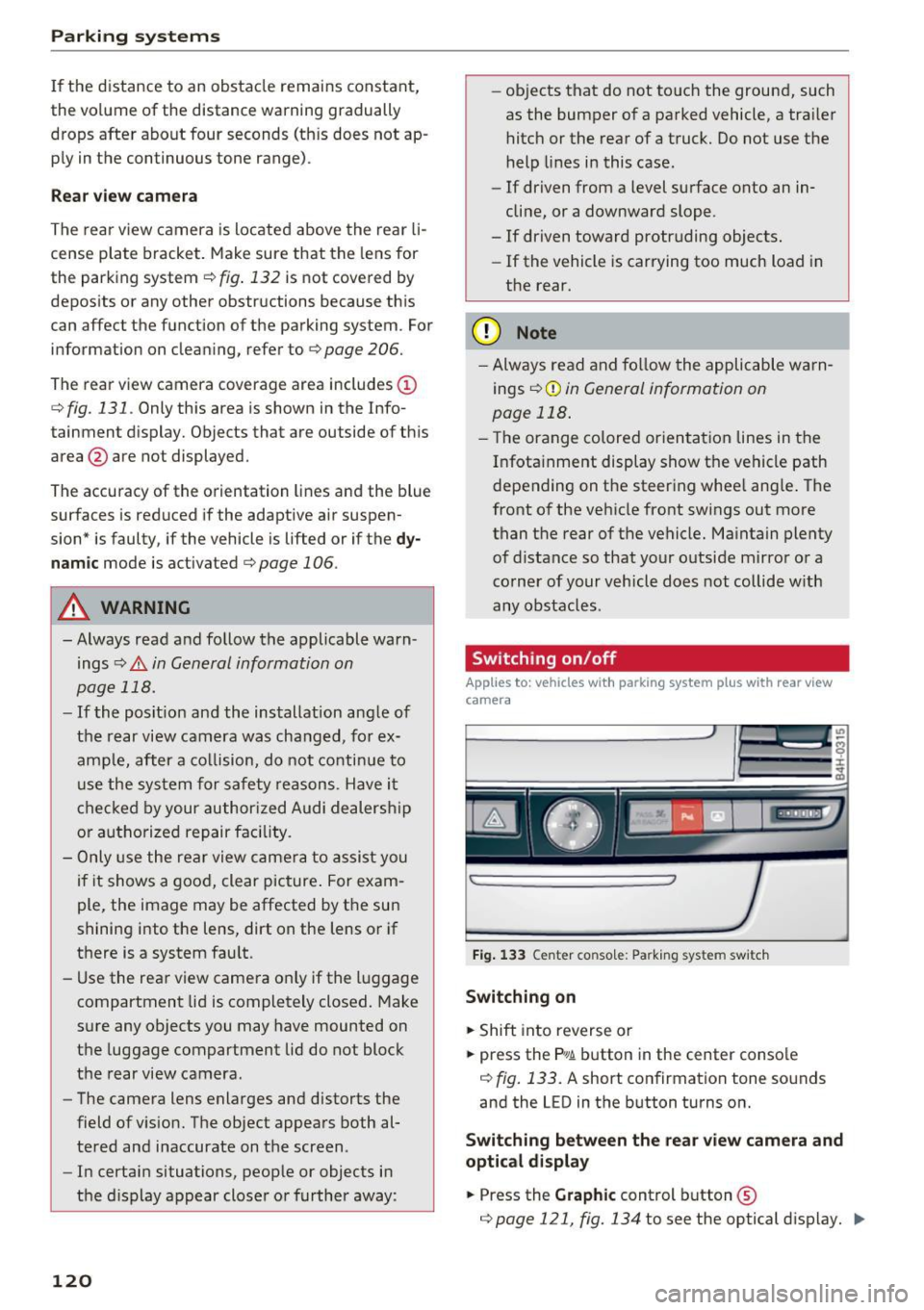 AUDI A8 2016 Service Manual Parking system s
If the distance to an obstacle r emains constant,
the volume of the distance warn ing gradually
drops after about four seconds (th is does not ap
ply in the AUDI A8 2016 Service Manual Parking system s
If the distance to an obstacle r emains constant,
the volume of the distance warn ing gradually
drops after about four seconds (th is does not ap
ply in the