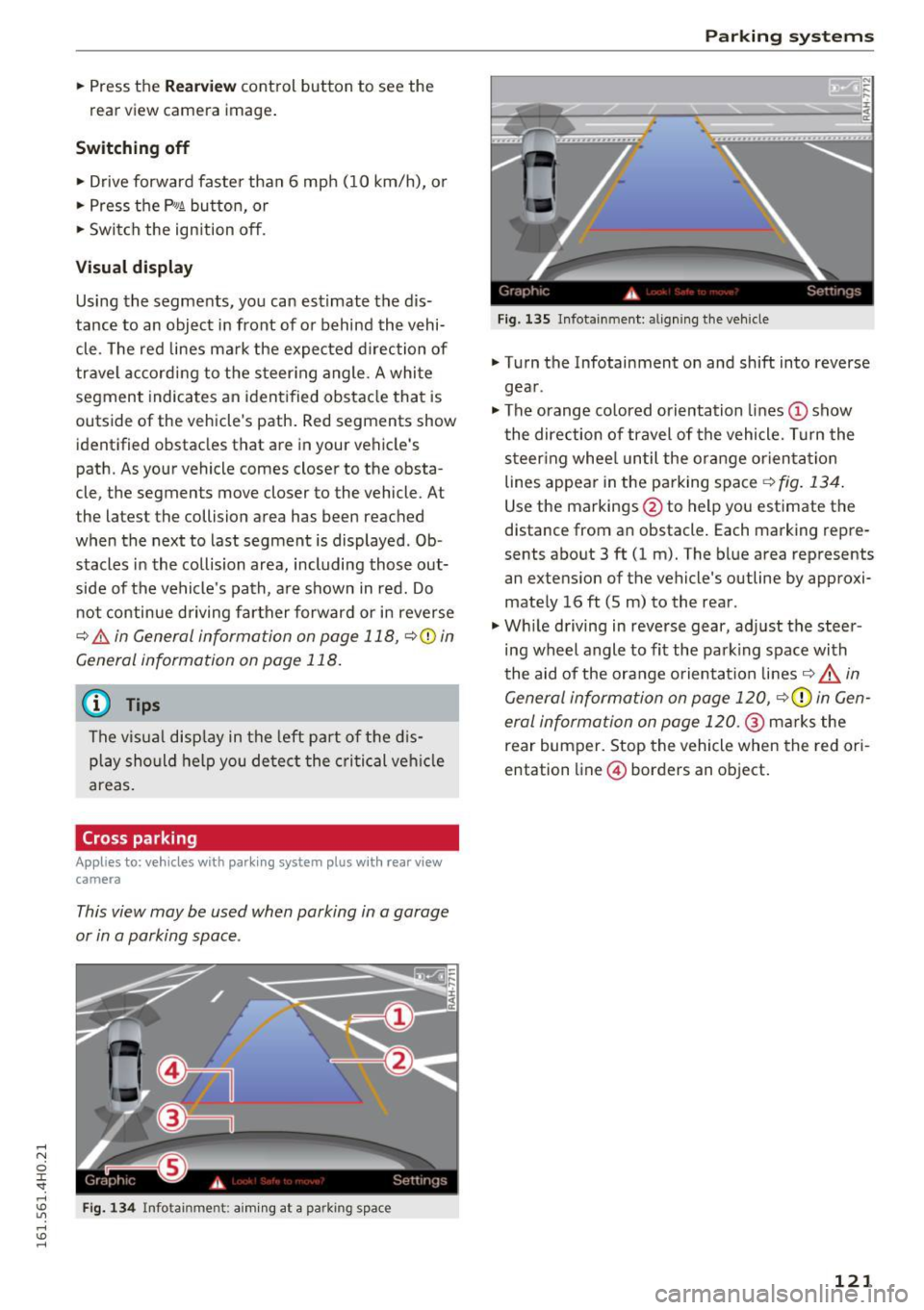 AUDI A8 2016 Workshop Manual .. Pr ess the Rear view control button to see the
rear vi ew camera image .
Switching off
.. Drive forward faste r than 6 mph (10 km/h), o r
.. Press the P,,1~ button, or
.. S AUDI A8 2016 Workshop Manual .. Pr ess the Rear view control button to see the
rear vi ew camera image .
Switching off
.. Drive forward faste r than 6 mph (10 km/h), o r
.. Press the P,,1~ button, or
.. S