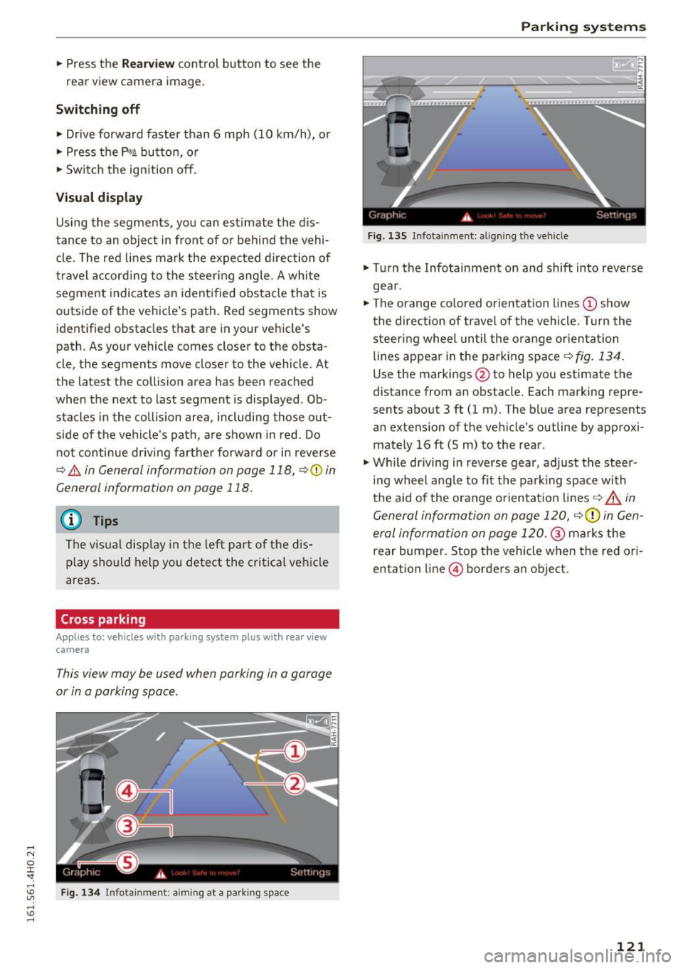 AUDI S8 2016  Owners Manual .. Pr ess  the Rear view control  button  to  see  the 
rear  vi ew camera  image . 
Switching  off 
.. Drive forward  faste r than  6  mph  (10  km/h),  o r 
..  Press  the  P,,1~  button,  or 
..  S