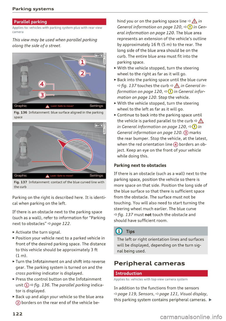 AUDI S8 2016  Owners Manual Parking systems 
Parallel  parking 
Applies  to:  vehicles  with  parking  system  p lus with  rear  view 
camera 
This view may  be  used  when  parallel  parking 
along  the  side  of  a street. 
Fi