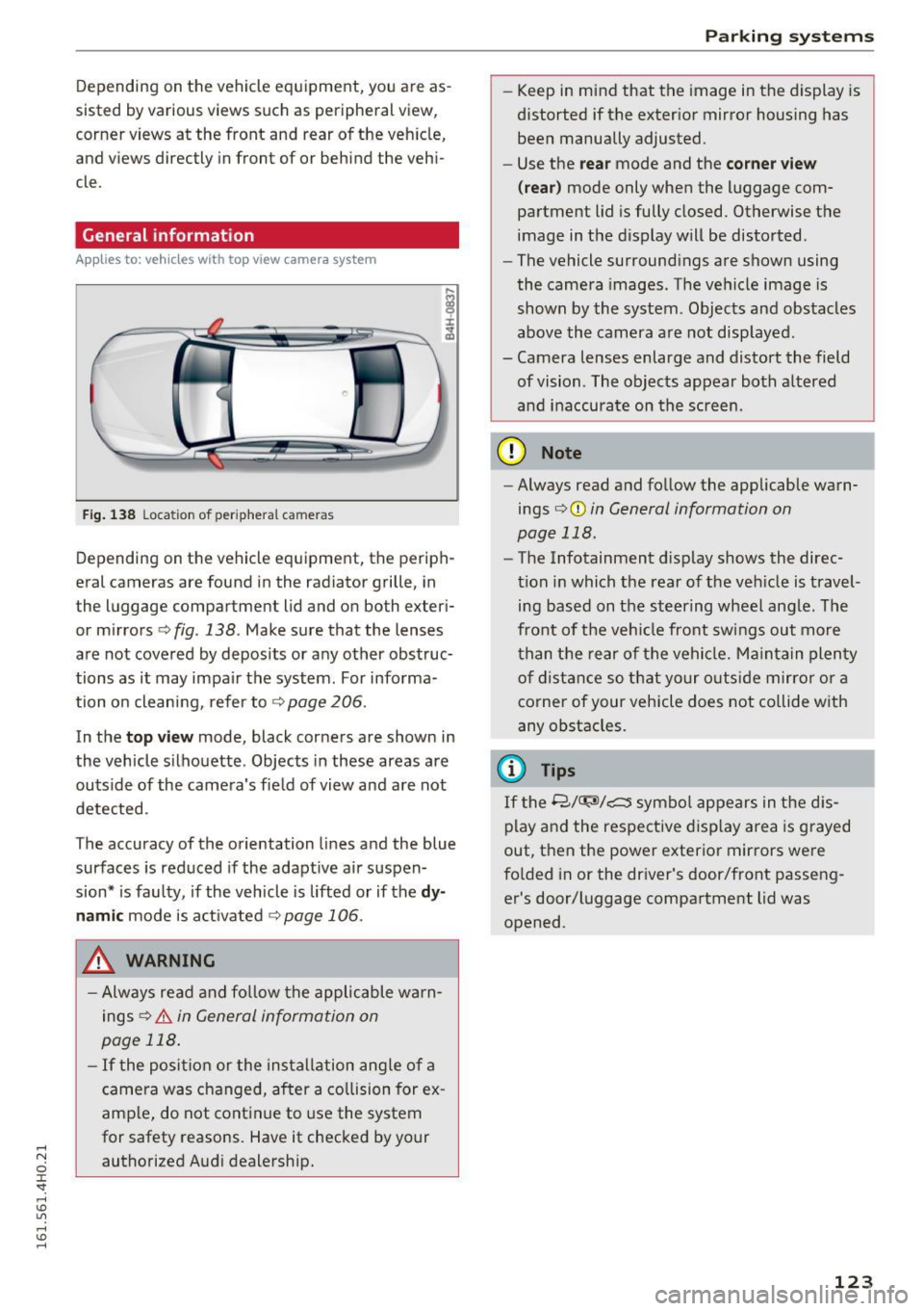 AUDI S8 2016  Owners Manual Depending  on  the  vehicle equipment, you  are  as­
sisted  by various  views  such  as  peripheral  view, 
corner  views  at  the  front  and  rear of the  veh icle, 
and  v iews  directly  in fron