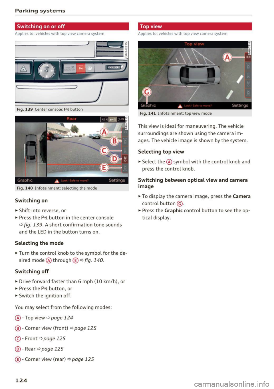 AUDI A8 2016 Workshop Manual Parking systems
Switching on or off
Applies to: ve hicles w ith to p view camera system
Fig. 139 Center console: Pw.!. button
Fig . 140 Infotainment: selecting the mode
Switching on
. AUDI A8 2016 Workshop Manual Parking systems
Switching on or off
Applies to: ve hicles w ith to p view camera system
Fig. 139 Center console: Pw.!. button
Fig . 140 Infotainment: selecting the mode
Switching on
.