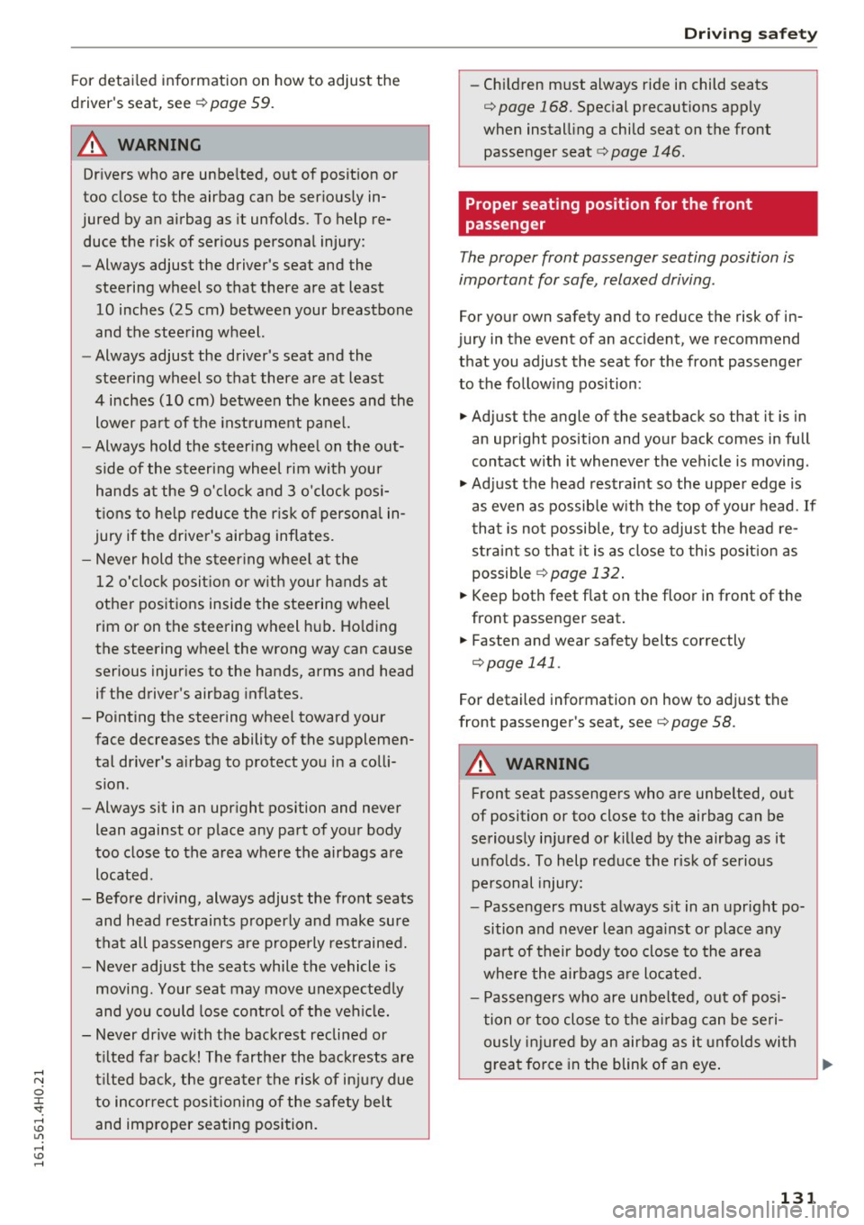 AUDI S8 2016 Owners Manual For detailed information on how to adjust the
drivers seat, see
¢ page 59.
A WARNING
Drivers who are unbelted, out of position or
too close to the airbag can be seriously AUDI S8 2016 Owners Manual For detailed information on how to adjust the
drivers seat, see
¢ page 59.
A WARNING
Drivers who are unbelted, out of position or
too close to the airbag can be seriously
