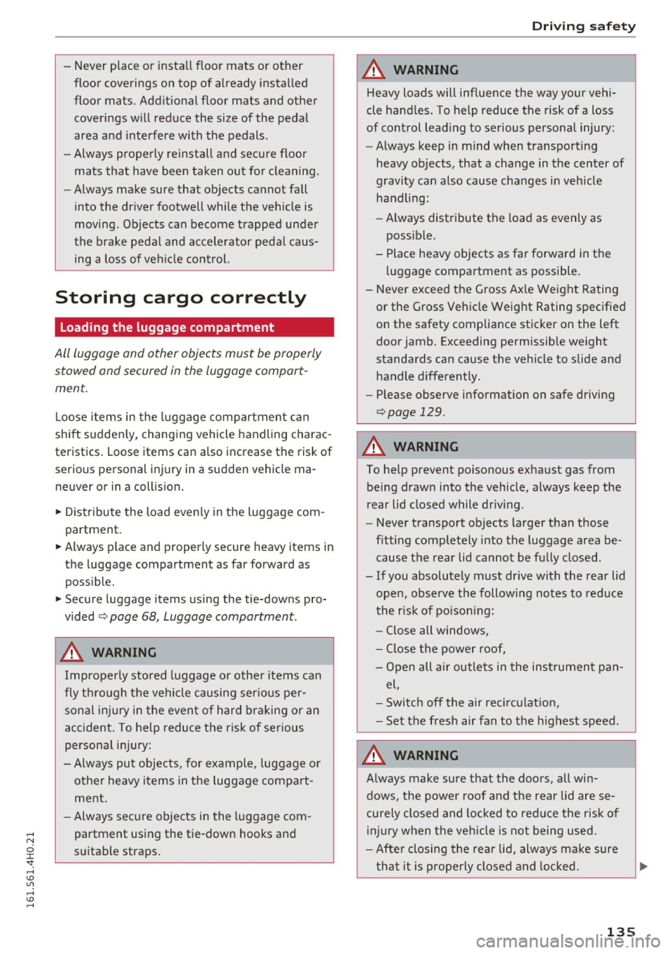 AUDI S8 2016 Owners Manual -Never place or install floor mats or other
floor coverings on top of already installed
floor mats. Additional floor mats and other
coverings will reduce the size of the pe AUDI S8 2016 Owners Manual -Never place or install floor mats or other
floor coverings on top of already installed
floor mats. Additional floor mats and other
coverings will reduce the size of the pe