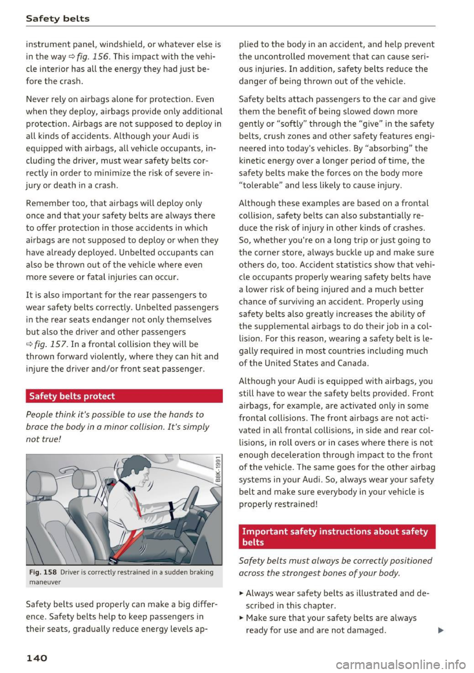 AUDI S8 2016  Owners Manual Safe ty  belts 
instrument  panel,  windshield,  or  whatever  else  is 
in the  way 
r:!> fig.  156. This  impact  with  the  vehi­
cle  interior  has  all  the  energy  they  had  just  be­
fore  