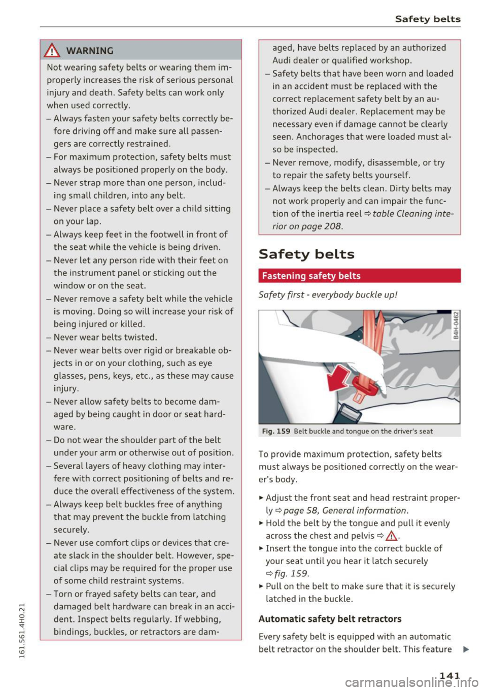 AUDI A8 2016 Owners Guide A WARNING
Not wearing safety belts or wearing them im
properly increases the risk of serious personal
injury and death . Safety belts can work only
when used correct ly.
-Always AUDI A8 2016 Owners Guide A WARNING
Not wearing safety belts or wearing them im
properly increases the risk of serious personal
injury and death . Safety belts can work only
when used correct ly.
-Always