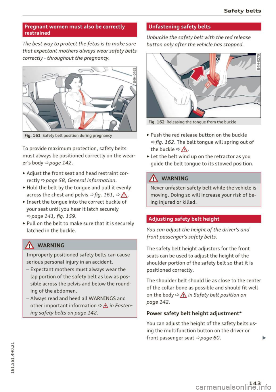 AUDI S8 2016  Owners Manual Pregnant  women  must  also  be correctly 
restrained 
The best  way to protect  the  fetus  is to  make  sure 
that  expectant  mothers  always  wear safety  belts 
corre ctly  -throughout  the pregn