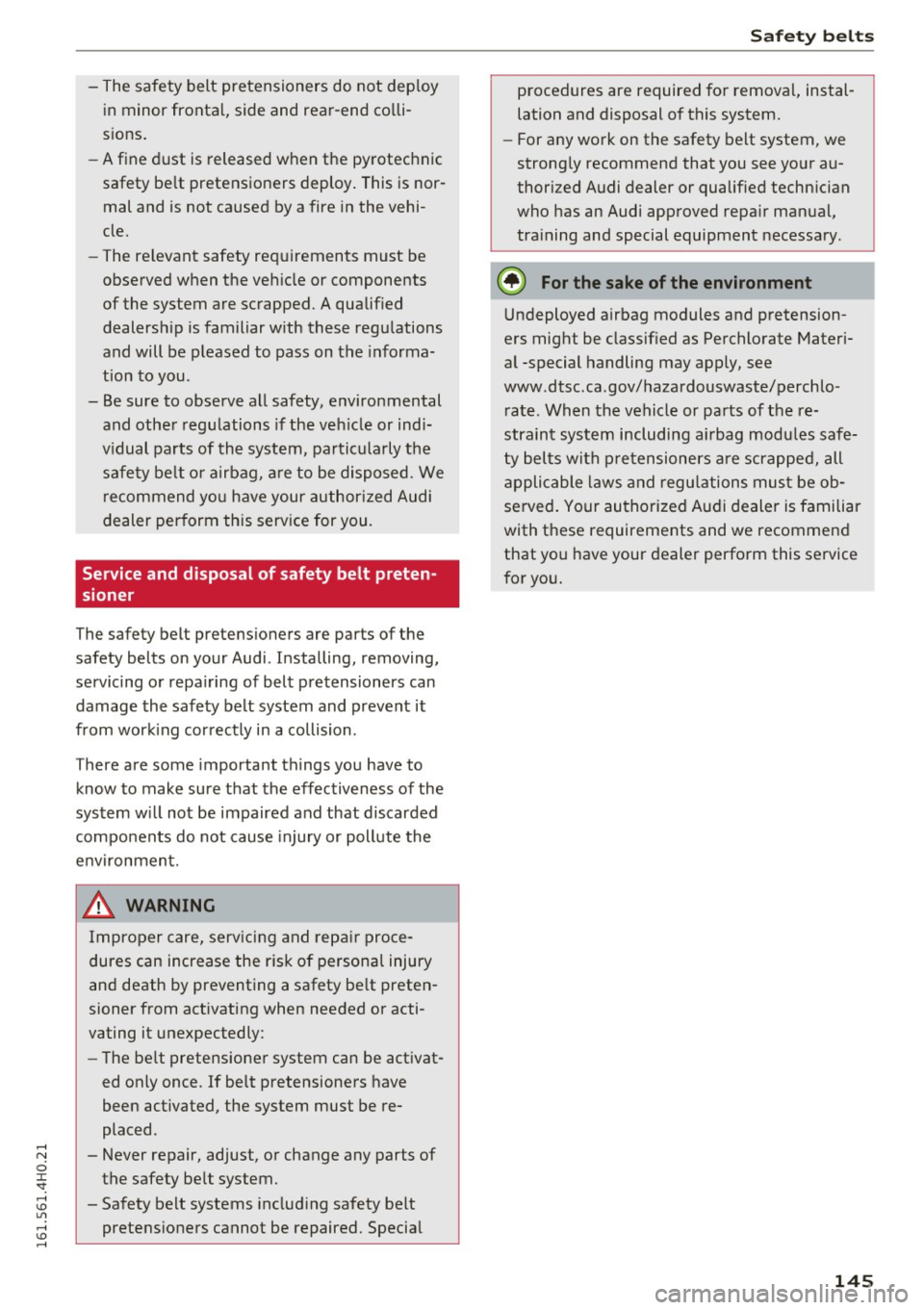 AUDI S8 2016  Owners Manual -The  safety  belt  pretensioners  do  not  dep loy 
in minor  fronta l,  side  and  rear -end  co lli­
s ions . 
- A fine  dust  is  released  when  the  pyrotechnic 
safety  belt  pretensioners  de