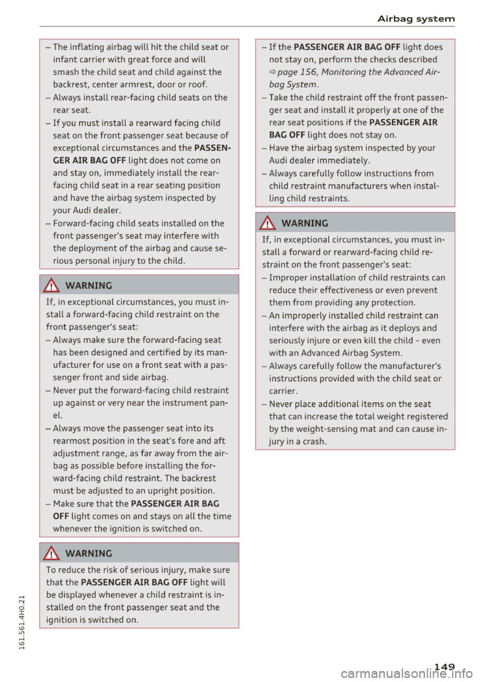 AUDI A8 2016 Workshop Manual -The inflating airbag will hit the child seat or
infant carrier with great force and will
smash the child seat and child against the backrest, center armrest, door or roof AUDI A8 2016 Workshop Manual -The inflating airbag will hit the child seat or
infant carrier with great force and will
smash the child seat and child against the backrest, center armrest, door or roof