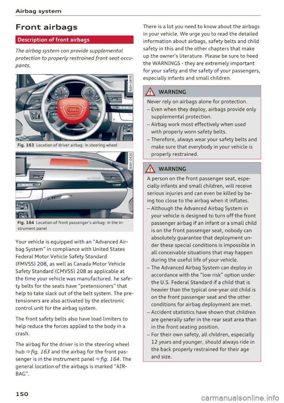 AUDI S8 2016  Owners Manual Airbag system 
Front  airbags 
Description  of front  airbags 
The airbag  system  can provide  supplemental 
protection  to properly  restrained  front  seat  occu­
pants. 
Fig.  163 Location of  dr