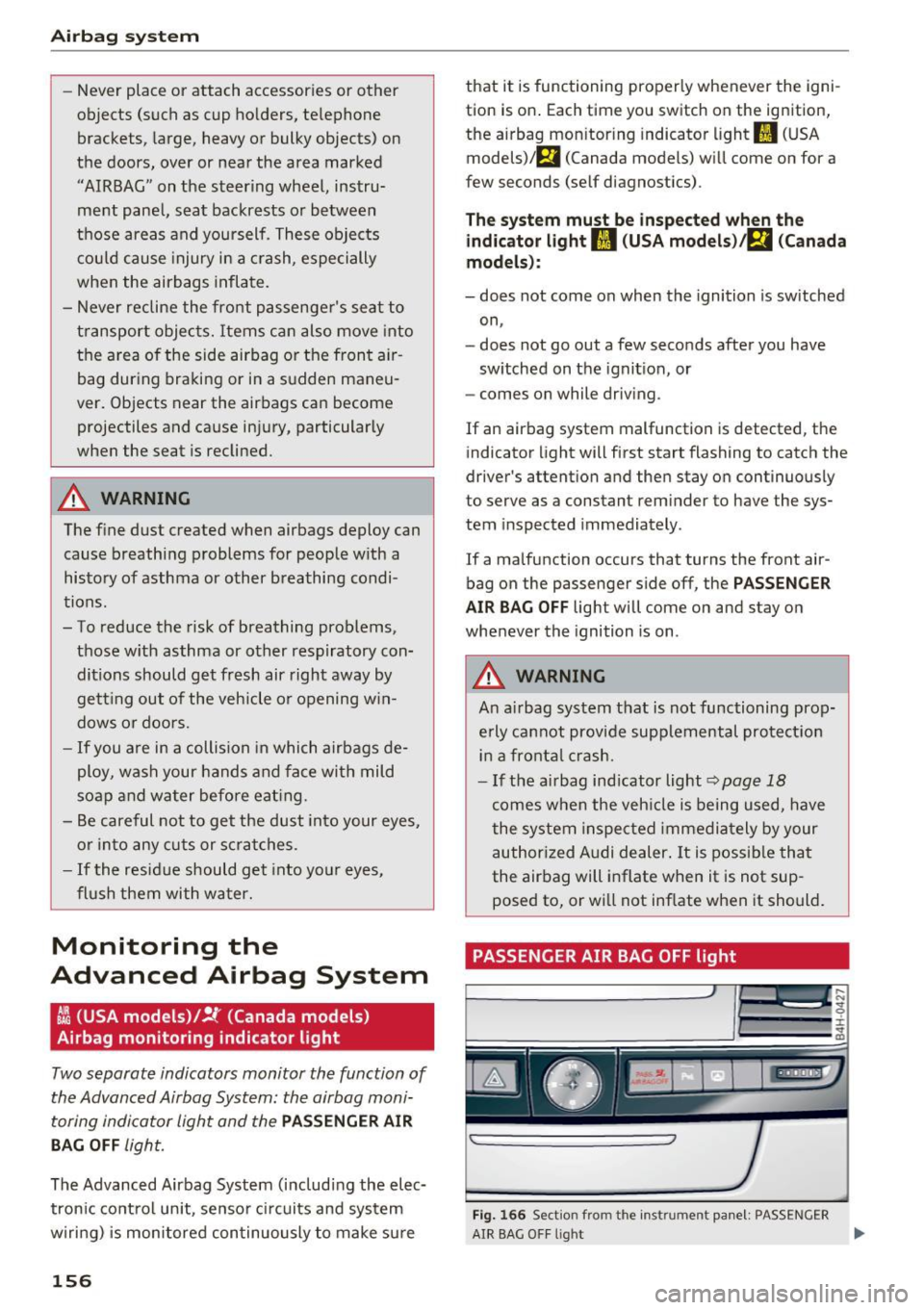 AUDI A8 2016 Service Manual Airbag syste m
-Never place or attach accessories or other
objects (such as cup ho lders, te lephone
brackets, large, heavy or bulky objects) on
the doors, over or near the AUDI A8 2016 Service Manual Airbag syste m
-Never place or attach accessories or other
objects (such as cup ho lders, te lephone
brackets, large, heavy or bulky objects) on
the doors, over or near the