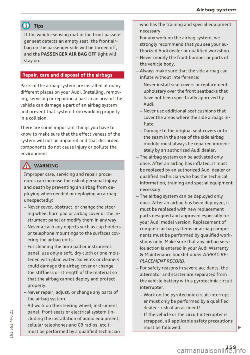 AUDI A8 2016 Owners Manual (D Tips
If the weight-sensing mat in the front passen
ger seat detects an empty seat, the front air
bag on the passenger side will be turned off,
and the
P ASS ENGER AI R AUDI A8 2016 Owners Manual (D Tips
If the weight-sensing mat in the front passen
ger seat detects an empty seat, the front air
bag on the passenger side will be turned off,
and the
P ASS ENGER AI R