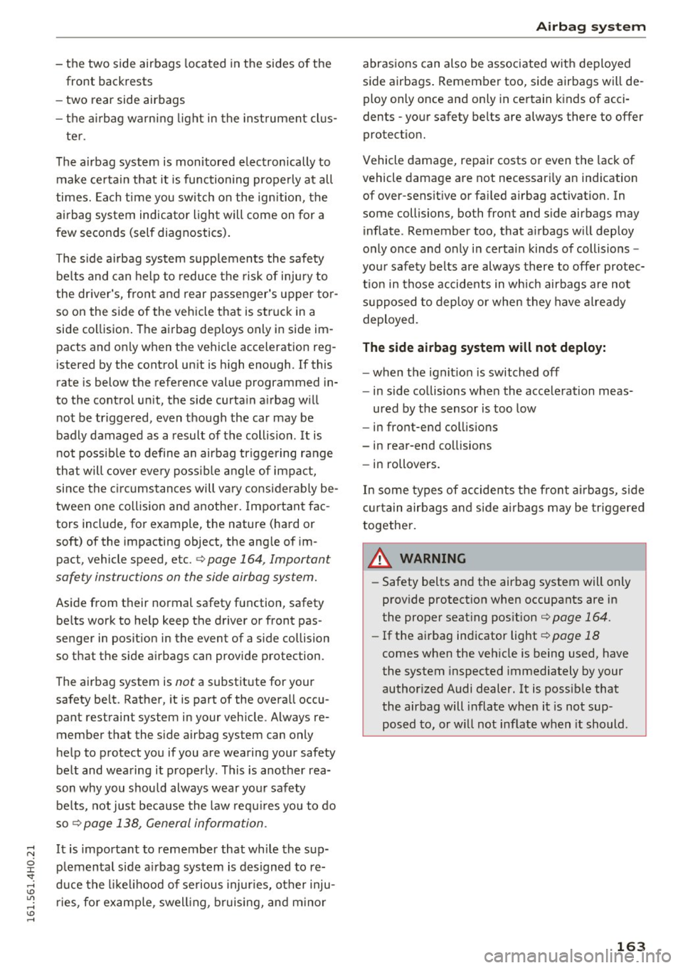 AUDI S8 2016 Owners Manual -the two side airbags located in the sides of the
front backrests
- two rear side airbags
- the a irbag warning light in the inst rument clus-
te r.
The airbag system is mon AUDI S8 2016 Owners Manual -the two side airbags located in the sides of the
front backrests
- two rear side airbags
- the a irbag warning light in the inst rument clus-
te r.
The airbag system is mon