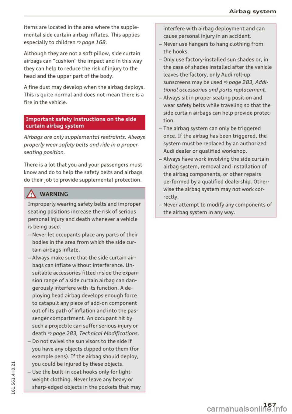 AUDI A8 2016 Service Manual items are located in the area where the supple
mental side curtain airbag inflates. This applies
especially to children¢
page 168.
Although they are not a soft pillow, side AUDI A8 2016 Service Manual items are located in the area where the supple
mental side curtain airbag inflates. This applies
especially to children¢
page 168.
Although they are not a soft pillow, side