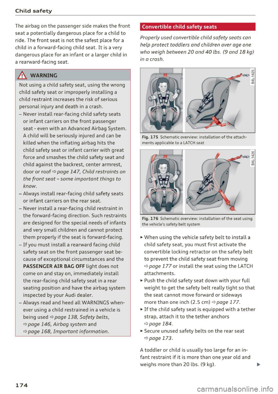 AUDI S8 2016 Owners Manual Child safety
The airbag on the passenger side makes the front
seat a potentially dangerous p lace for a child to
ride. The front seat is not the safest place for a
child in AUDI S8 2016 Owners Manual Child safety
The airbag on the passenger side makes the front
seat a potentially dangerous p lace for a child to
ride. The front seat is not the safest place for a
child in