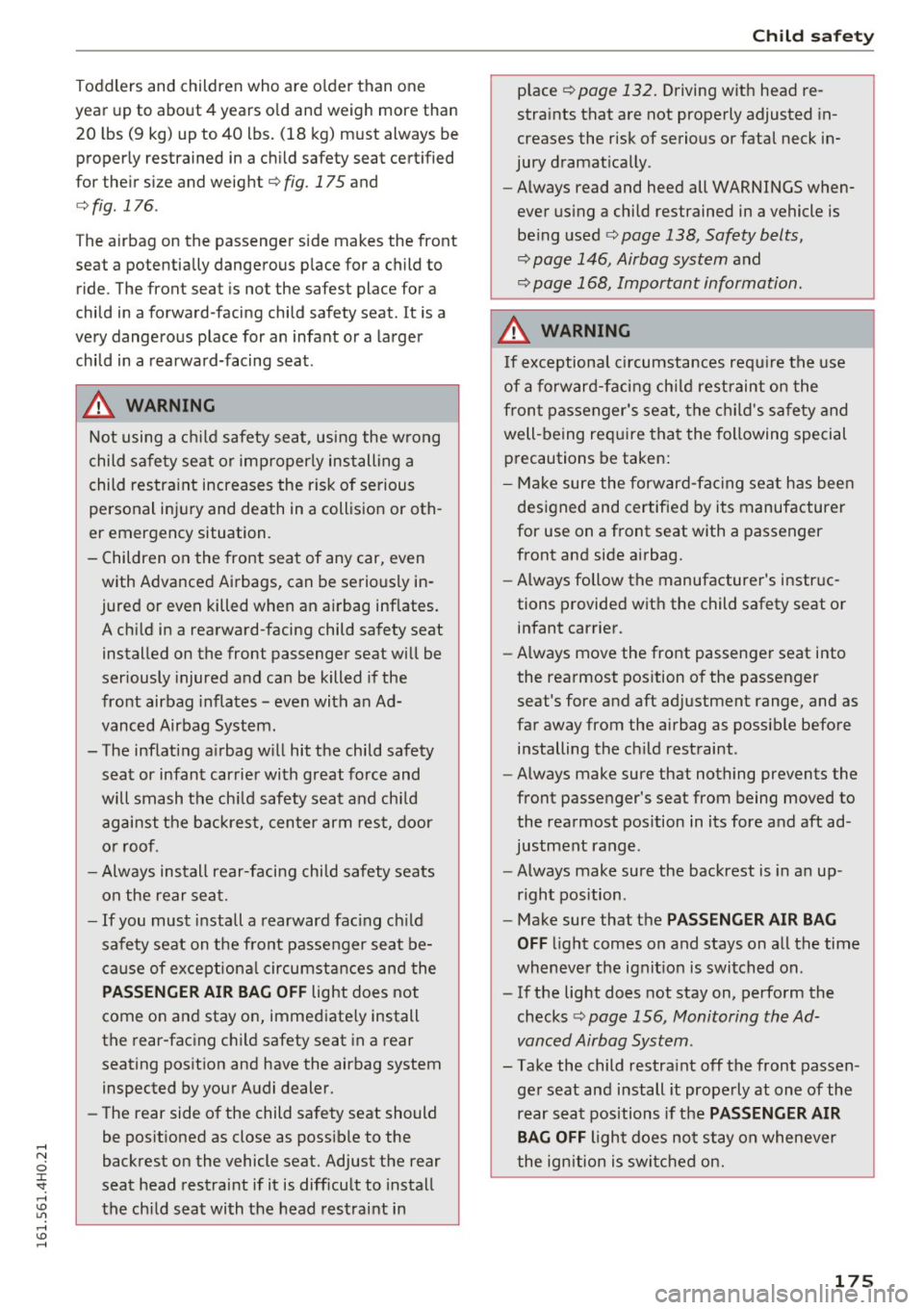 AUDI S8 2016 Owners Manual Toddlers and children who are older than one
year up to about 4 years o ld and weigh mor e than
20 lbs (9 kg) up to 40 lbs. (18 kg) must always be
properly restrained AUDI S8 2016 Owners Manual Toddlers and children who are older than one
year up to about 4 years o ld and weigh mor e than
20 lbs (9 kg) up to 40 lbs. (18 kg) must always be
properly restrained
