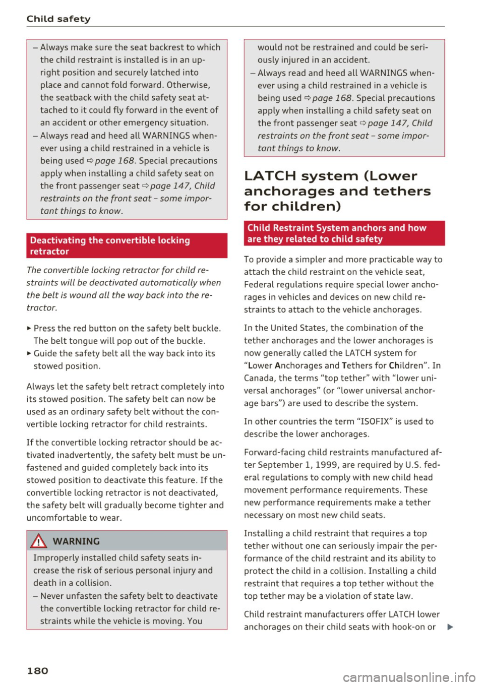 AUDI S8 2016 Owners Manual Child safety
-Always make sure the seat backrest to which
the child restraint is installed is in an up
right position and securely latched into
place and cannot fold forward AUDI S8 2016 Owners Manual Child safety
-Always make sure the seat backrest to which
the child restraint is installed is in an up
right position and securely latched into
place and cannot fold forward