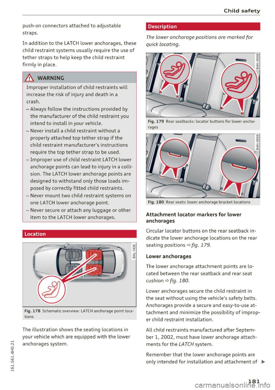 AUDI S8 2016 Owners Manual push-on connectors attached to adjustable
straps .
I n addition to the LATCH lower anchorages, these
child restraint systems usually require the use of
tether straps to h elp AUDI S8 2016 Owners Manual push-on connectors attached to adjustable
straps .
I n addition to the LATCH lower anchorages, these
child restraint systems usually require the use of
tether straps to h elp