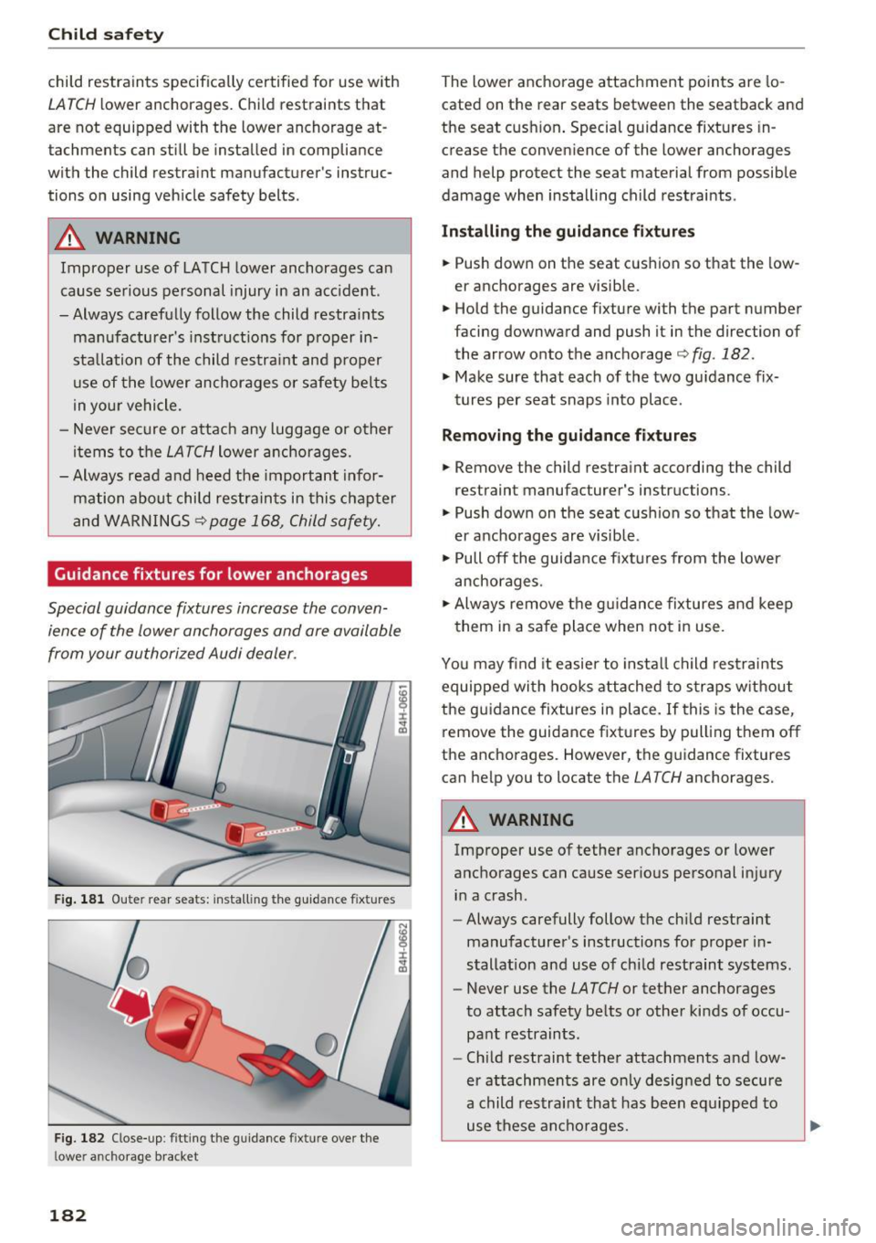 AUDI A8 2016 Owners Manual Child safety
child restraints specifically certified for use with
LATCH lower anchorages. Child restraints that
are not equipped with the lower anchorage at
tachments can still AUDI A8 2016 Owners Manual Child safety
child restraints specifically certified for use with
LATCH lower anchorages. Child restraints that
are not equipped with the lower anchorage at
tachments can still