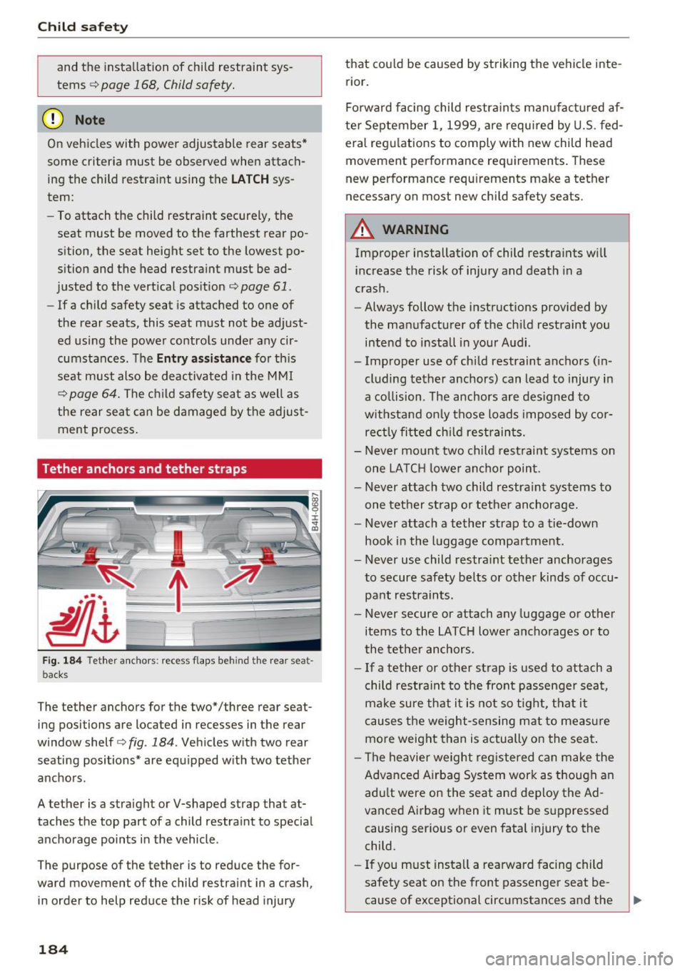 AUDI S8 2016  Owners Manual Child safety 
and  the installation  of  child  restraint  sys­
tems 
r::> page 168 , Child safety. 
(D Note 
On vehicles  with  power  adjustable  rear  seats* 
some  criteria  must  be  observed  w