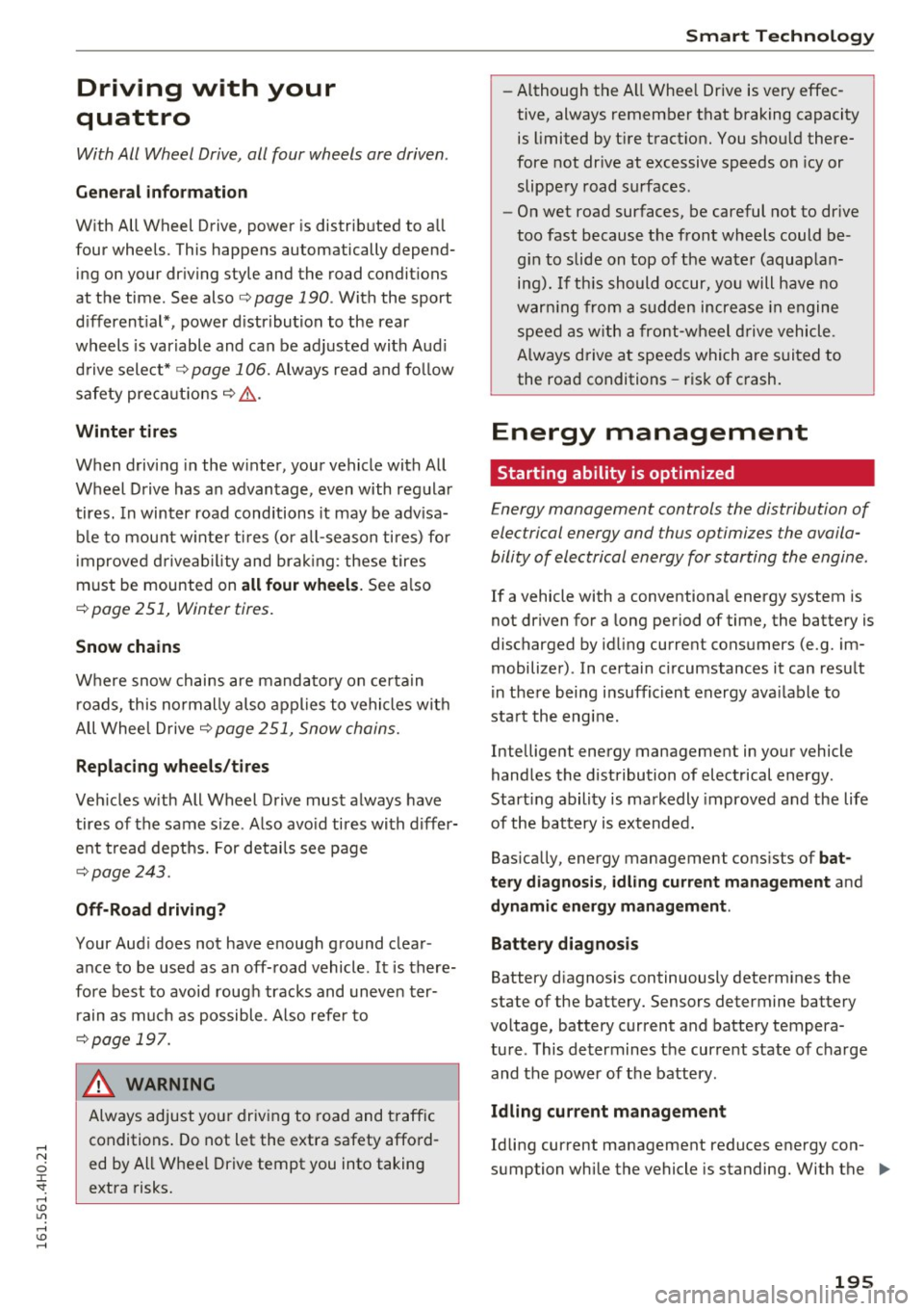 AUDI A8 2016 Owners Manual Driving with your
quattro
With All Wh eel Drive , all four wh eels are driven .
General information
With All W heel Drive, power is dis tribute d to all
four wheels . This happens au AUDI A8 2016 Owners Manual Driving with your
quattro
With All Wh eel Drive , all four wh eels are driven .
General information
With All W heel Drive, power is dis tribute d to all
four wheels . This happens au