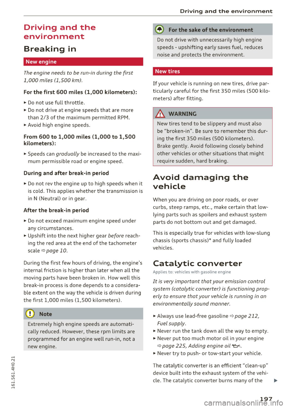 AUDI A8 2016 Repair Manual Driving and the
environment
Breaking in
New eng ine
The engine needs to be run-in during the first
1,000 miles (1 ,500 km).
For the first 600 miles (1 ,000 kilometers):
" Do AUDI A8 2016 Repair Manual Driving and the
environment
Breaking in
New eng ine
The engine needs to be run-in during the first
1,000 miles (1 ,500 km).
For the first 600 miles (1 ,000 kilometers):
" Do