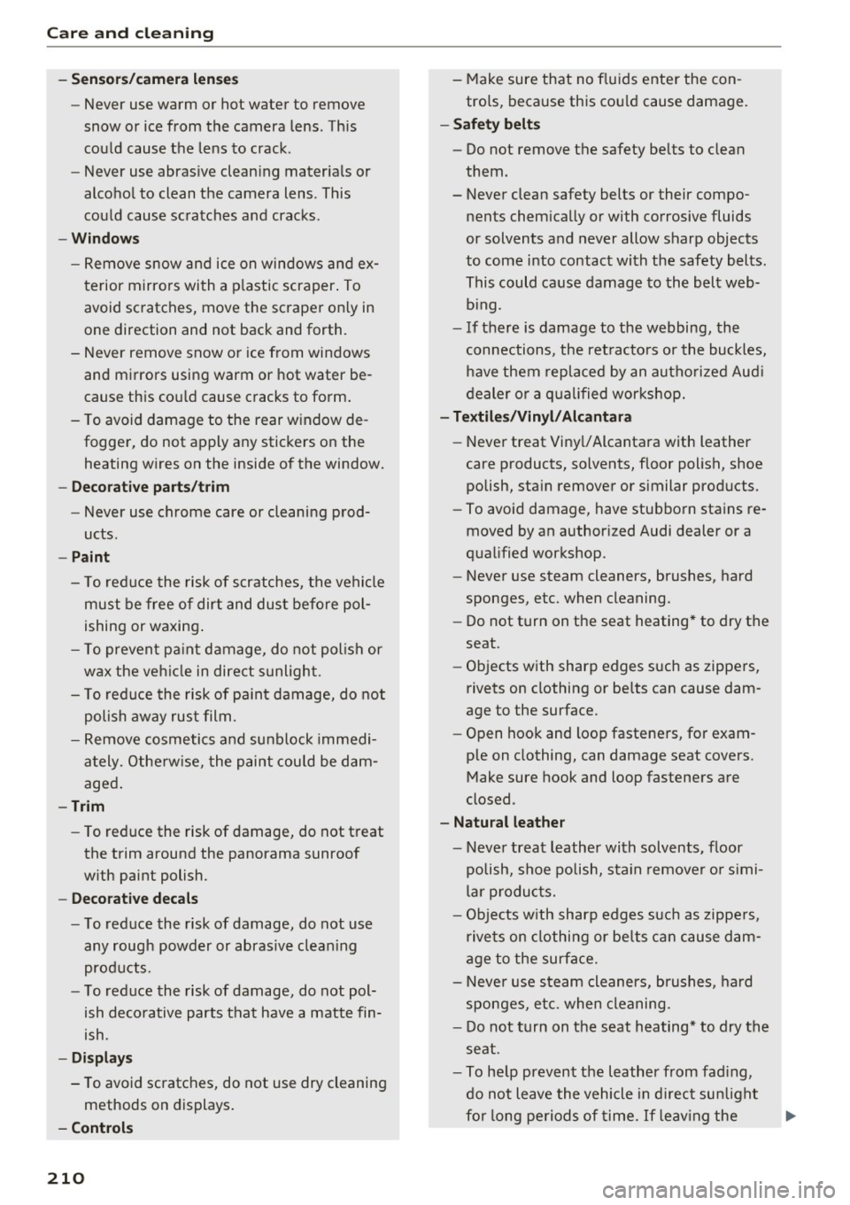 AUDI A8 2016 Repair Manual Care and cleaning
-Sensors/camera lenses
- Never use warm or hot water to remove
snow or ice from the camera lens. This
could cause the lens to crack .
- Never use abrasive AUDI A8 2016 Repair Manual Care and cleaning
-Sensors/camera lenses
- Never use warm or hot water to remove
snow or ice from the camera lens. This
could cause the lens to crack .
- Never use abrasive