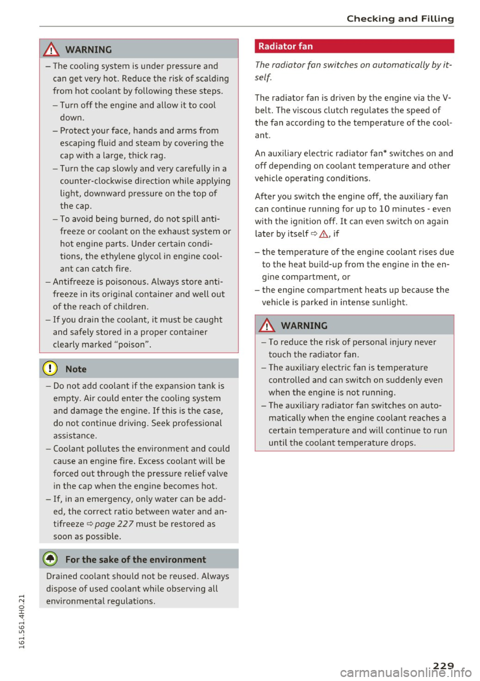 AUDI S8 2016 Owners Manual & WARNING
-The cooling system is under pressure and
can get very hot. Reduce the risk of scald ing
from hot coolant by following these steps.
- Turn off the engine and allow AUDI S8 2016 Owners Manual & WARNING
-The cooling system is under pressure and
can get very hot. Reduce the risk of scald ing
from hot coolant by following these steps.
- Turn off the engine and allow