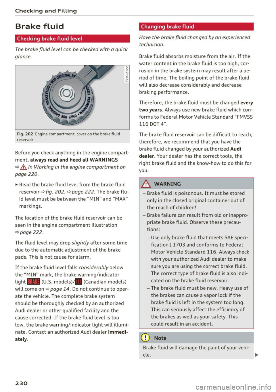 AUDI S8 2016  Owners Manual Checking  and  Filling 
Brake  fluid 
Checking brake  fluid  level 
The brake  fluid  level  can be checked with  a quick 
glance. 
Fig. 202 Eng ine  compartment:  cove r o n  th e  brake  flu id 
r e