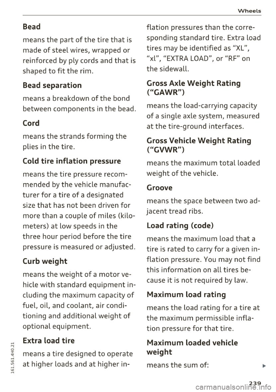 AUDI A8 2016 Owners Manual Bead
means the part of the tire that is
made of steel wires, wrapped or
reinforced by ply cords and that is
shaped to fit the rim.
Bead separation
means a breakdown of th AUDI A8 2016 Owners Manual Bead
means the part of the tire that is
made of steel wires, wrapped or
reinforced by ply cords and that is
shaped to fit the rim.
Bead separation
means a breakdown of th