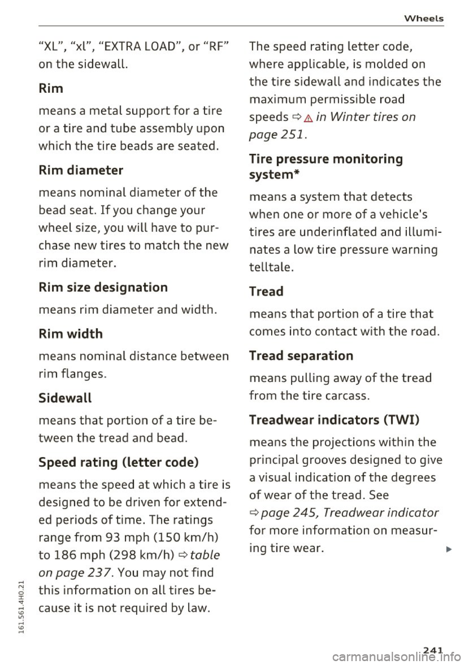 AUDI A8 2016 Owners Manual -
"XL" "xl" "EXTRA LOAD" or "RF"
on the sidewall.
Rim
means a metal support for a tire
or a tire and tube assembly upon
which the tire beads are seated .
Rim diamete AUDI A8 2016 Owners Manual -
"XL" "xl" "EXTRA LOAD" or "RF"
on the sidewall.
Rim
means a metal support for a tire
or a tire and tube assembly upon
which the tire beads are seated .
Rim diamete