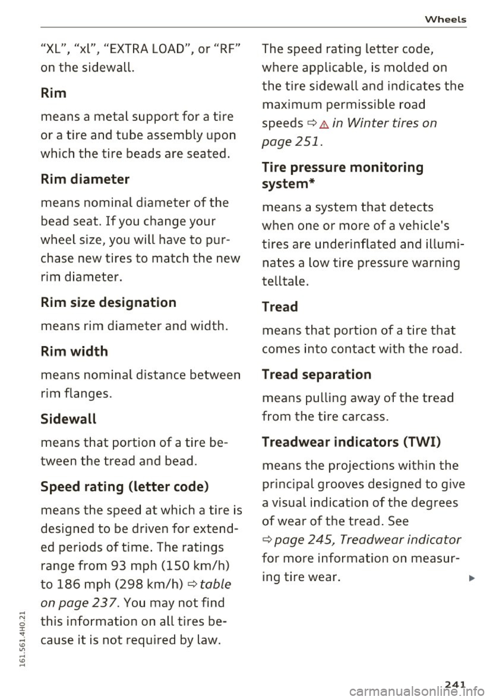 AUDI S8 2016  Owners Manual -
"XL" "xl" "EXTRA  LOAD" or "RF"      
on  the  sidewall. 
Rim 
means  a  metal  support  for  a  tire 
or  a  tire  and  tube  assembly  upon 
which  the  tire  beads  are  seated . 
Rim  diamete