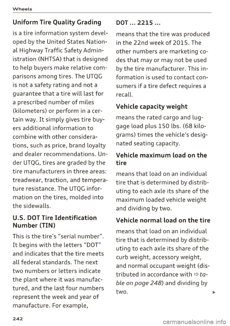 AUDI S8 2016 Owners Manual Wheels
Uniform Tire Quality Gr ading
is a tire information system devel
oped by the United States Nation
al Highway Traffic Safety Admin
istration (NHTSA) that is designed
to he AUDI S8 2016 Owners Manual Wheels
Uniform Tire Quality Gr ading
is a tire information system devel
oped by the United States Nation
al Highway Traffic Safety Admin
istration (NHTSA) that is designed
to he