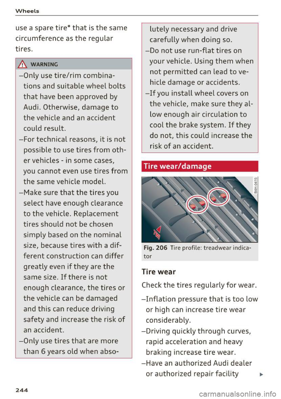 AUDI A8 2016 Owners Manual Wheels
use a spare tire* that is the same
circumference as the regular
tires .
A WARNING
-Only use tire/rim combina
tions and suitable wheel bolts
that have been approved by AUDI A8 2016 Owners Manual Wheels
use a spare tire* that is the same
circumference as the regular
tires .
A WARNING
-Only use tire/rim combina
tions and suitable wheel bolts
that have been approved by