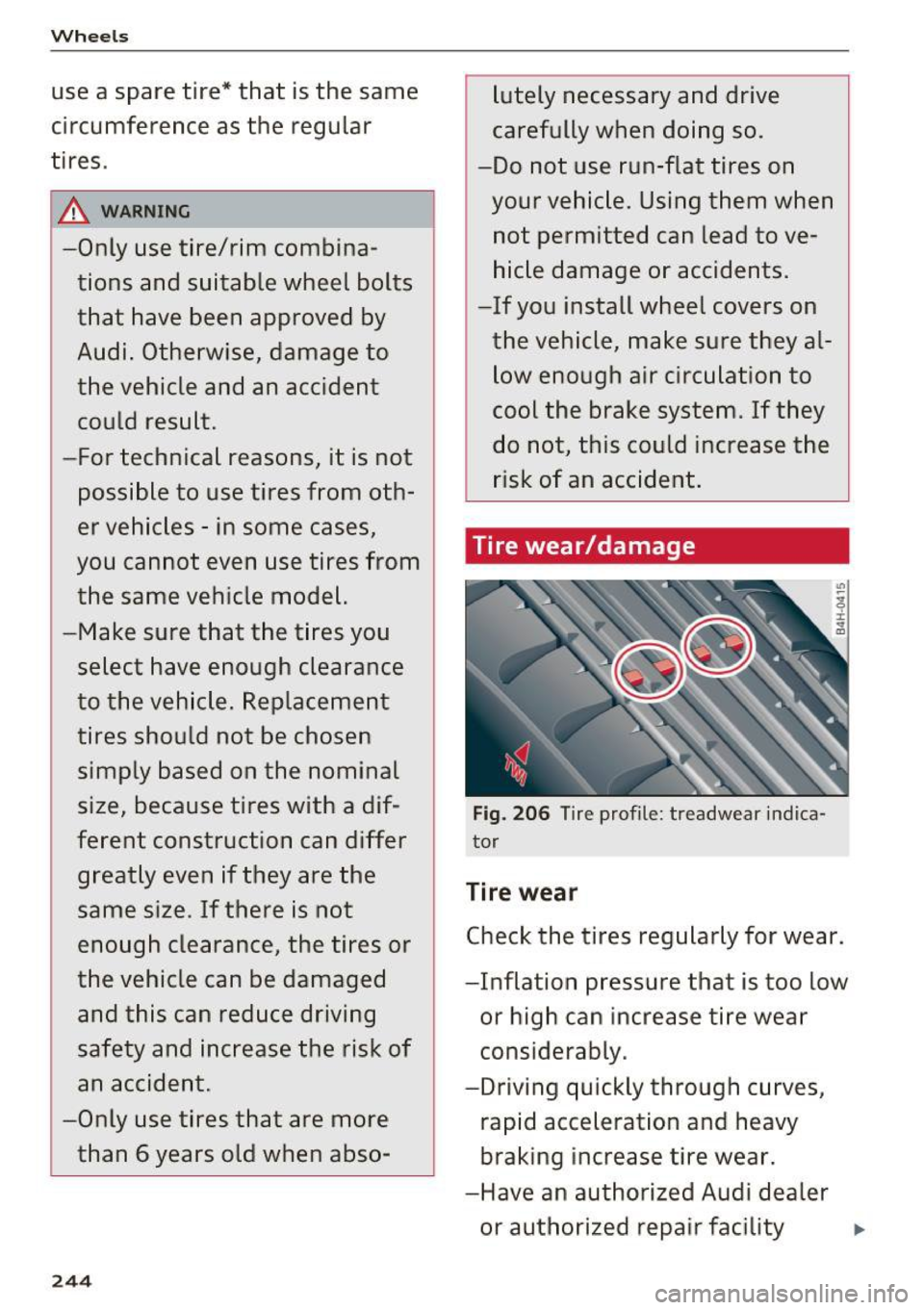 AUDI S8 2016  Owners Manual Wheels 
use  a  spare  tire*  that  is the  same 
circumference  as  the  regular 
tires . 
A WARNING 
-Only  use tire/rim  combina­
tions  and suitable  wheel  bolts 
that  have  been  approved  by 