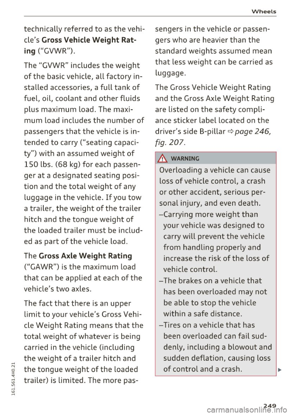 AUDI S8 2016 Owners Manual Wheels
technically referred to as the vehi- sengers in the vehicle or passen-cles
Gross Vehicle Weight Rat-gers who are heavier than the
ing ("GVWR"). standard weights assumed AUDI S8 2016 Owners Manual Wheels
technically referred to as the vehi- sengers in the vehicle or passen-cles
Gross Vehicle Weight Rat-gers who are heavier than the
ing ("GVWR"). standard weights assumed