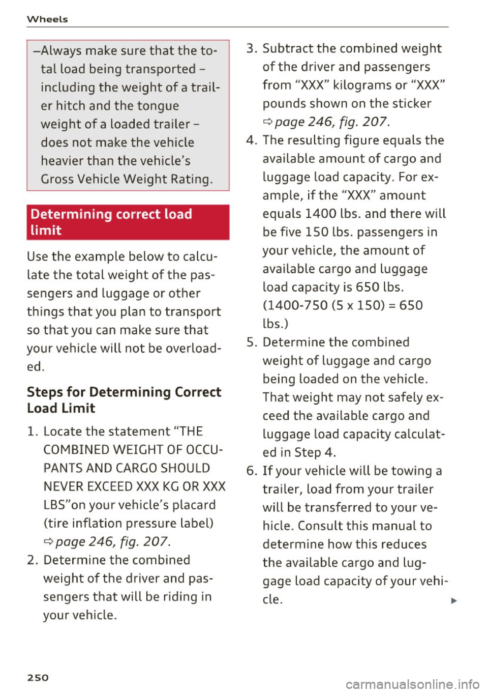 AUDI S8 2016 Owners Manual Wheels
-Always make sure that the total load being transported -
including the weight of a trail
er hitch and the tongue
weight of a loaded trailer -
does not make the v AUDI S8 2016 Owners Manual Wheels
-Always make sure that the total load being transported -
including the weight of a trail
er hitch and the tongue
weight of a loaded trailer -
does not make the v